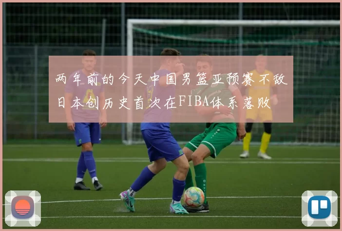两年前的今天中国男篮亚预赛不敌日本创历史首次在FIBA体系落败